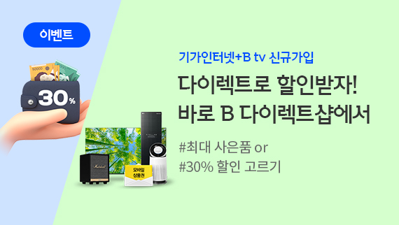 [이벤트] 기가인터넷+B tv 신규가입, 원하는 가입 혜택을 선택해 보세요!, #최대 사은품 or #30% 할인 고르기